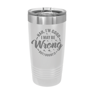20oz insulated tumbler with slide lid I may be wrong but I doubt it 8 colors sarcastic witty funny gift