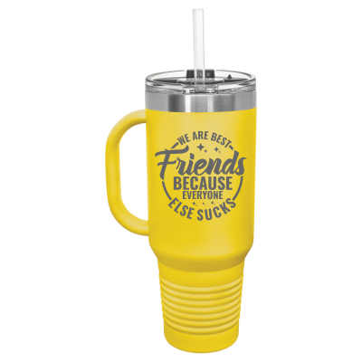 We Are Best Friends Because Everyone Else Sucks 40 oz Tumbler