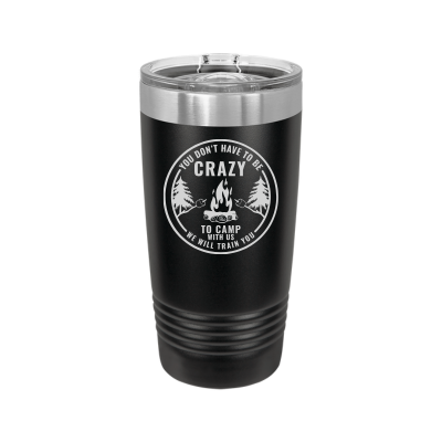 You Don't Have to Be Crazy to Camp We Will Train You 20oz Tumbler