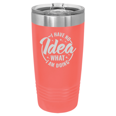 Laser engraved 20oz tumbler – I Have No Idea What I'm Doing quote, customizable stainless steel coffee cup - funny
