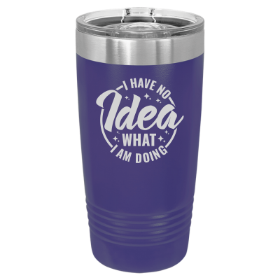 Laser engraved 20oz tumbler – I Have No Idea What I'm Doing quote, customizable stainless steel coffee cup - funny