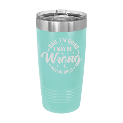 20oz insulated tumbler with slide lid I may be wrong but I doubt it 8 colors sarcastic witty funny gift
