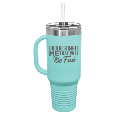 Underestimate Me That Will Be Fun 40 oz Tumbler