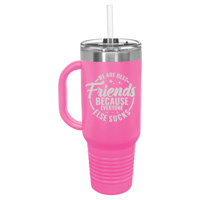 We Are Best Friends Because Everyone Else Sucks 40 oz Tumbler